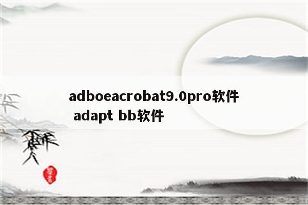 adboeacrobat9.0pro软件 adapt bb软件
