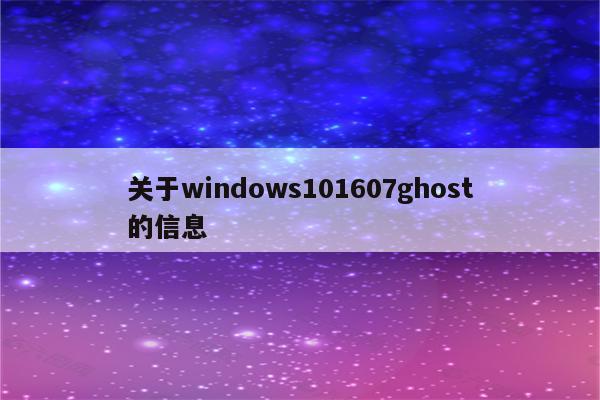 关于windows101607ghost的信息