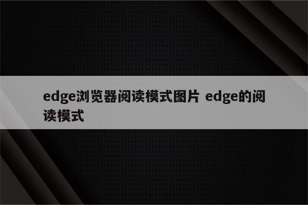 edge浏览器阅读模式图片 edge的阅读模式