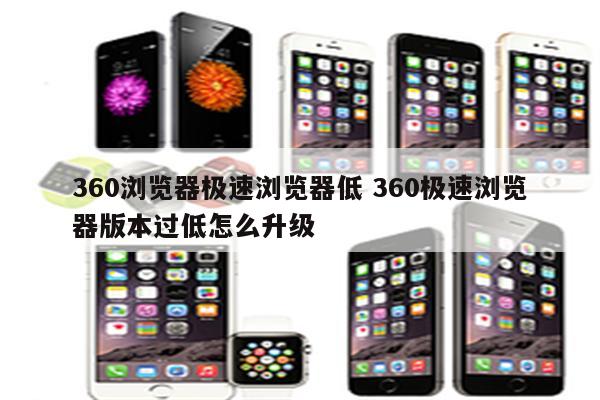 360浏览器极速浏览器低 360极速浏览器版本过低怎么升级