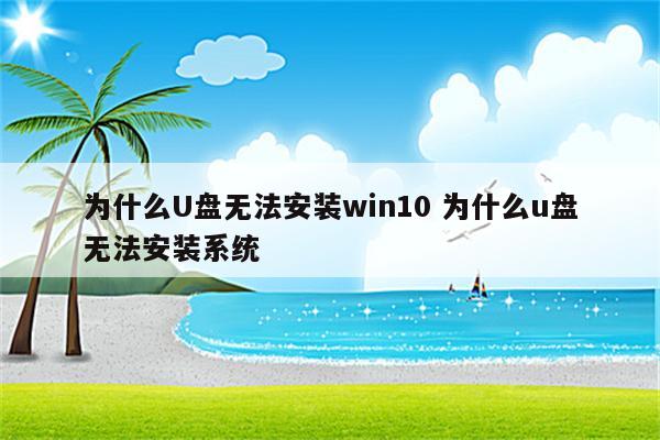 为什么U盘无法安装win10 为什么u盘无法安装系统