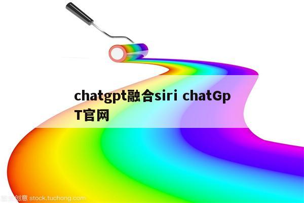 chatgpt融合siri chatGpT官网