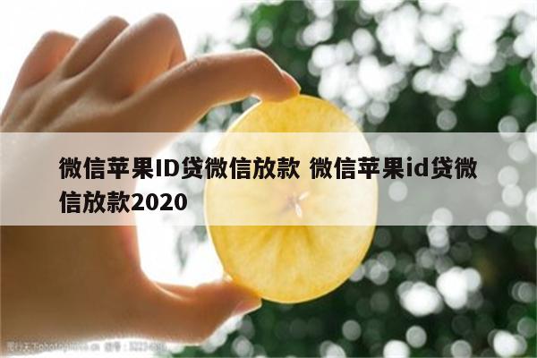 微信苹果ID贷微信放款 微信苹果id贷微信放款2020