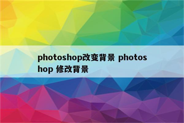 photoshop改变背景 photoshop 修改背景