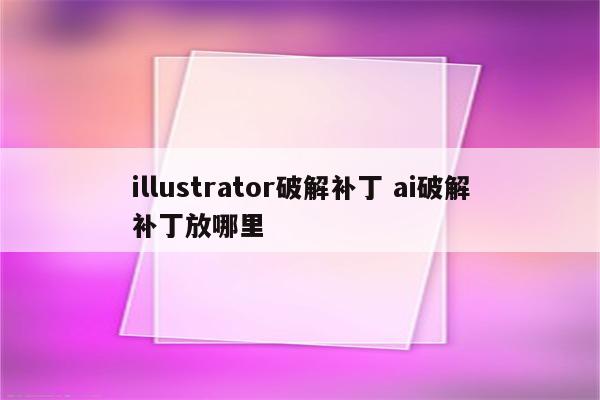 illustrator破解补丁 ai破解补丁放哪里