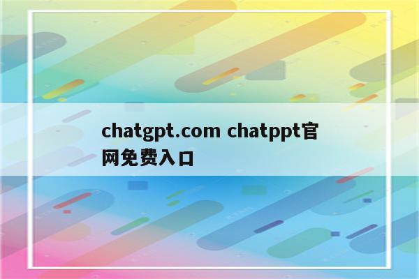 chatgpt.com chatppt官网免费入口