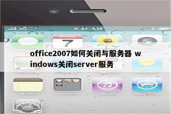 office2007如何关闭与服务器 windows关闭server服务