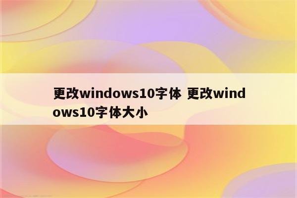 更改windows10字体 更改windows10字体大小