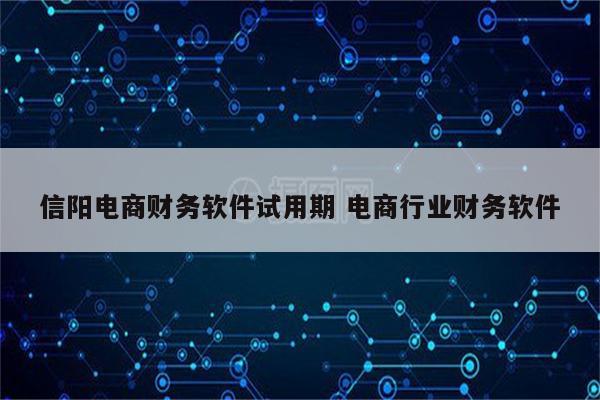 信阳电商财务软件试用期 电商行业财务软件