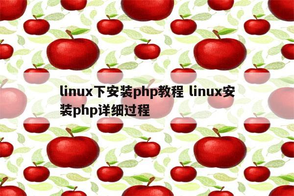 linux下安装php教程 linux安装php详细过程