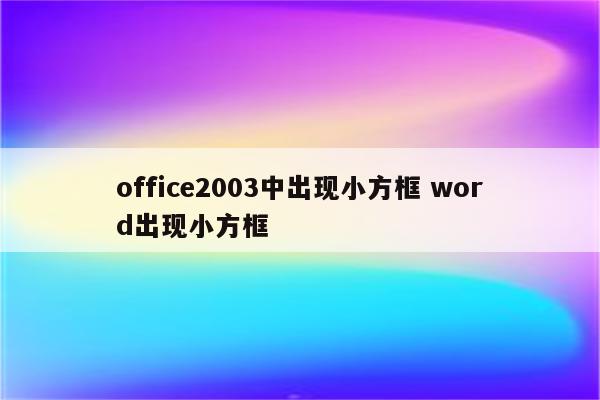 office2003中出现小方框 word出现小方框