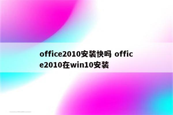 office2010安装快吗 office2010在win10安装