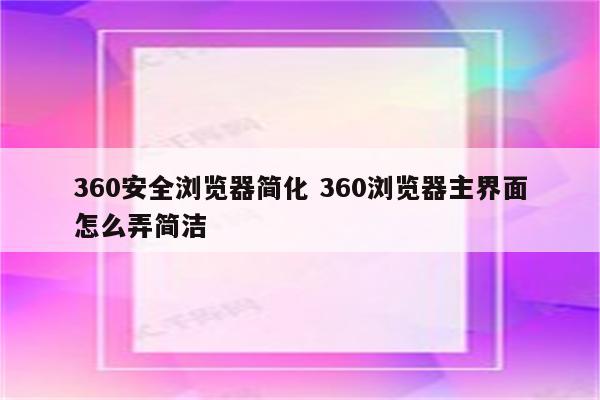 360安全浏览器简化 360浏览器主界面怎么弄简洁