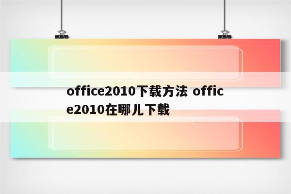 office2010下载方法 office2010在哪儿下载