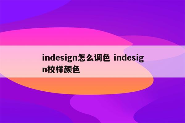 indesign怎么调色 indesign校样颜色