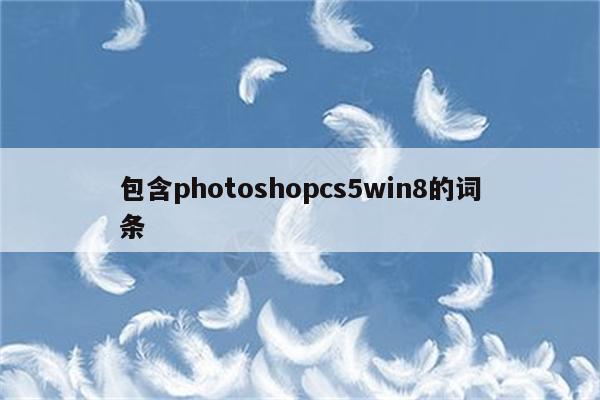 包含photoshopcs5win8的词条