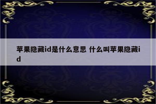 苹果隐藏id是什么意思 什么叫苹果隐藏id