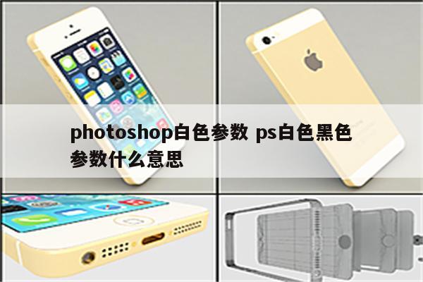photoshop白色参数 ps白色黑色参数什么意思