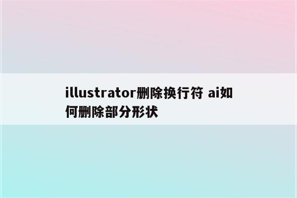 illustrator删除换行符 ai如何删除部分形状