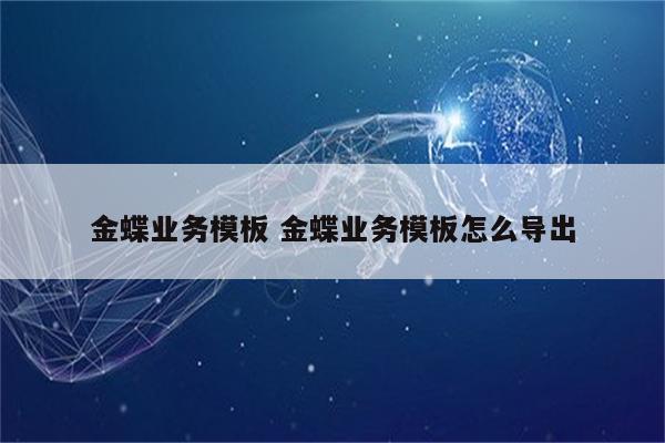 金蝶业务模板 金蝶业务模板怎么导出