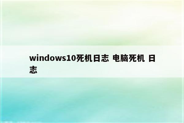 windows10死机日志 电脑死机 日志