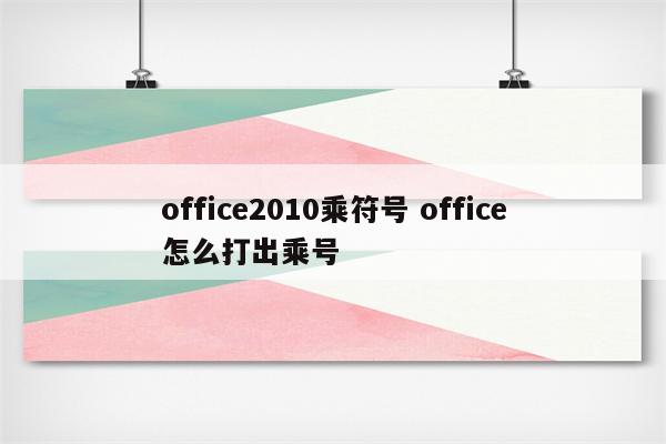 office2010乘符号 office怎么打出乘号