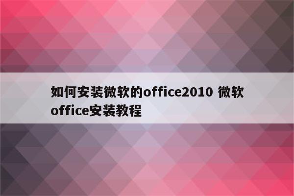 如何安装微软的office2010 微软office安装教程