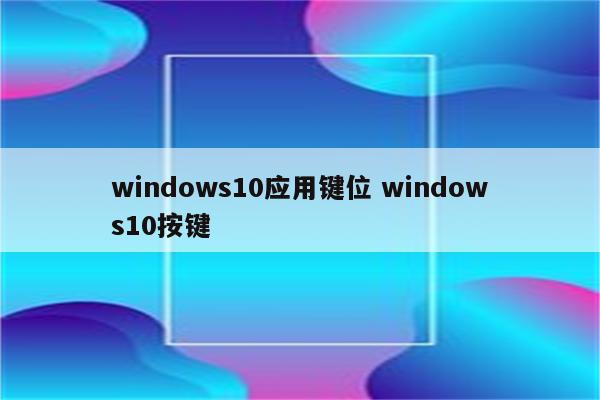 windows10应用键位 windows10按键
