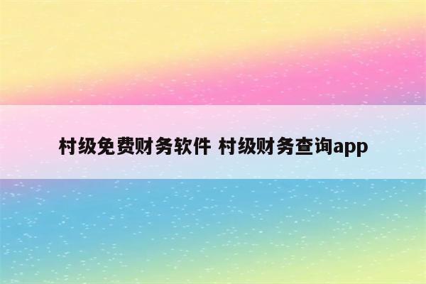 村级免费财务软件 村级财务查询app