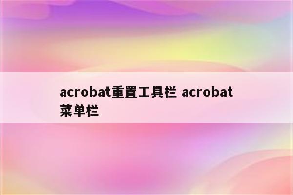 acrobat重置工具栏 acrobat菜单栏