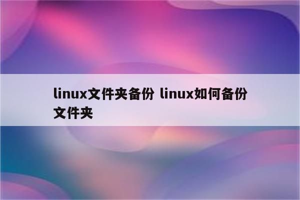 linux文件夹备份 linux如何备份文件夹
