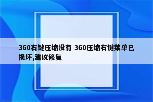 360右键压缩没有 360压缩右键菜单已损坏,建议修复