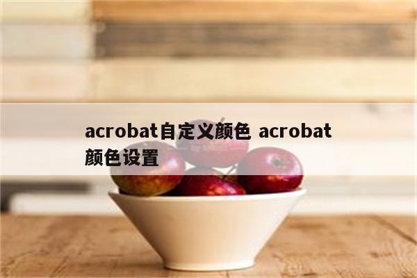 acrobat自定义颜色 acrobat颜色设置