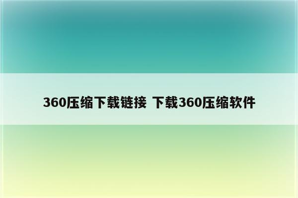 360压缩下载链接 下载360压缩软件