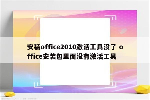 安装office2010激活工具没了 office安装包里面没有激活工具