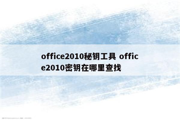 office2010秘钥工具 office2010密钥在哪里查找