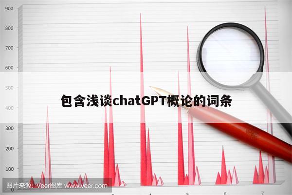 包含浅谈chatGPT概论的词条