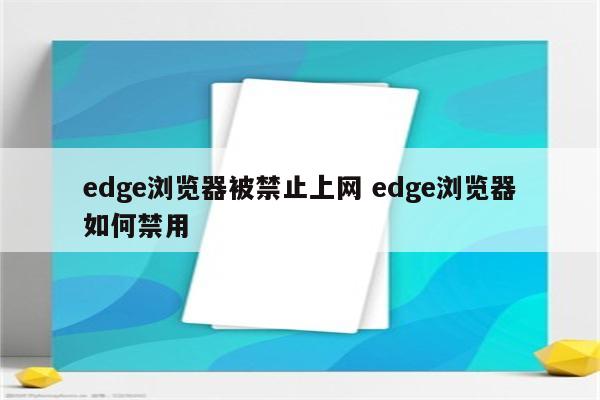 edge浏览器被禁止上网 edge浏览器如何禁用