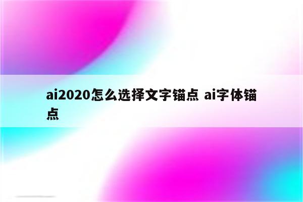 ai2020怎么选择文字锚点 ai字体锚点