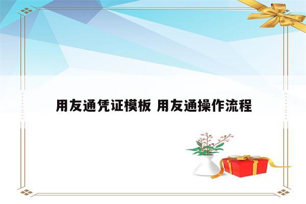 用友通凭证模板 用友通操作流程