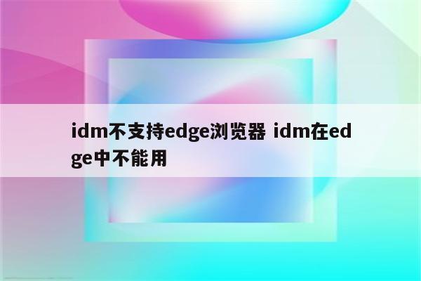 idm不支持edge浏览器 idm在edge中不能用