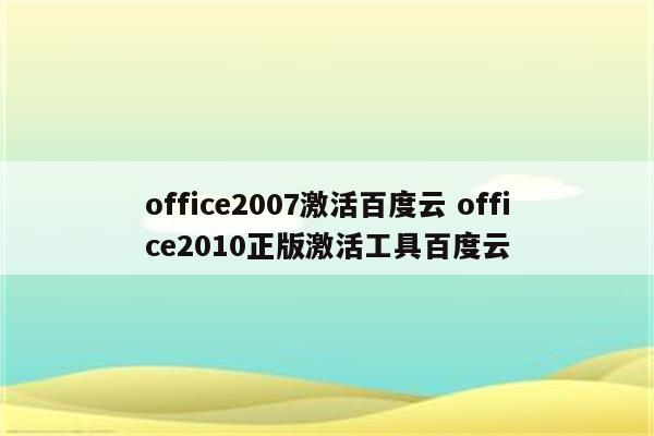 office2007激活百度云 office2010正版激活工具百度云