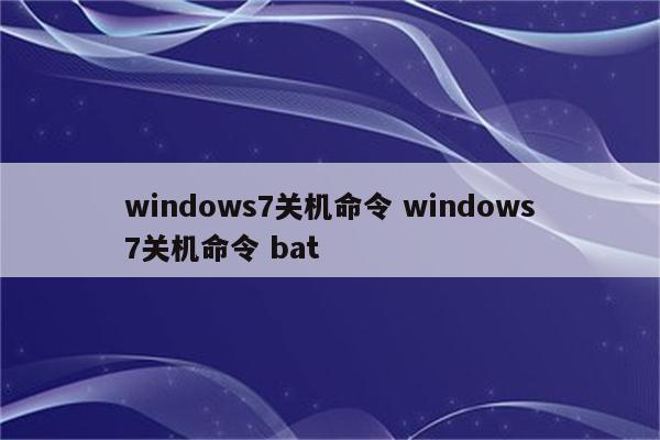 windows7关机命令 windows7关机命令 bat