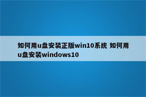 如何用u盘安装正版win10系统 如何用u盘安装windows10