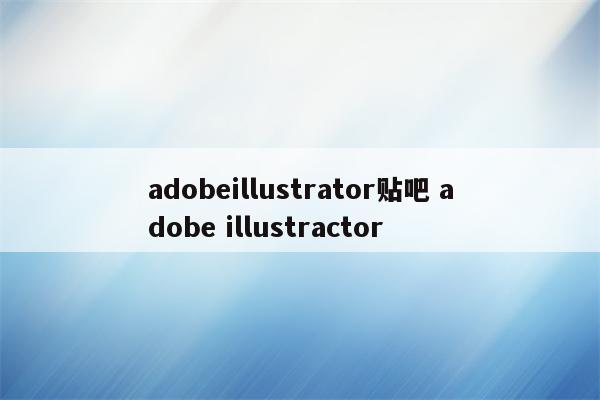 adobeillustrator贴吧 adobe illustractor