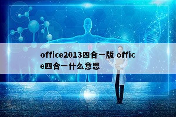 office2013四合一版 office四合一什么意思