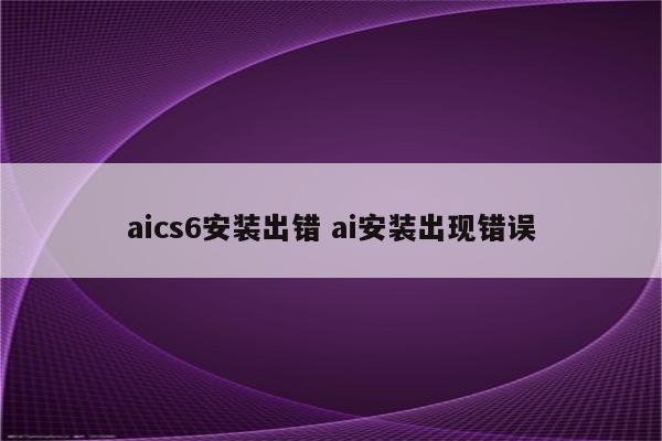 aics6安装出错 ai安装出现错误