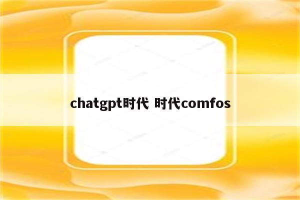 chatgpt时代 时代comfos