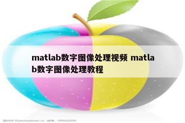 matlab数字图像处理视频 matlab数字图像处理教程