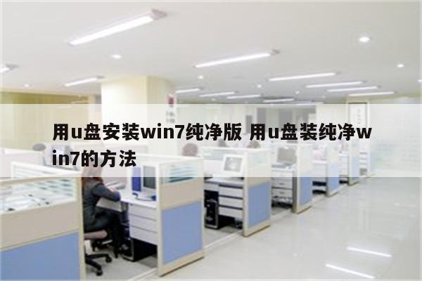 用u盘安装win7纯净版 用u盘装纯净win7的方法